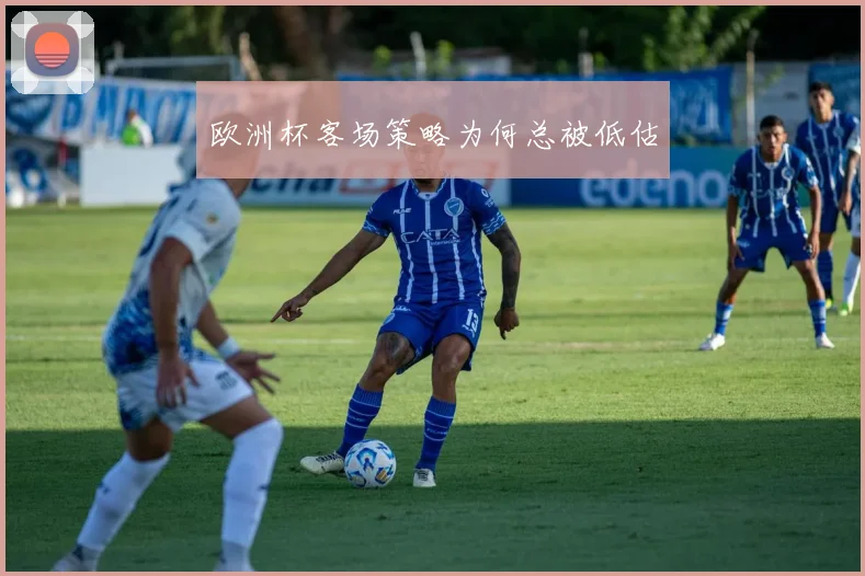欧洲杯客场策略为何总被低估