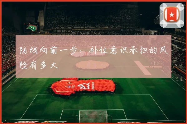 防线向前一步,补位意识承担的风险有多大